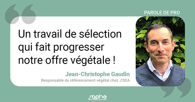 "Un travail de sélection qui fait progresser notre offre végétale !" - Jean-Christophe Gaudin